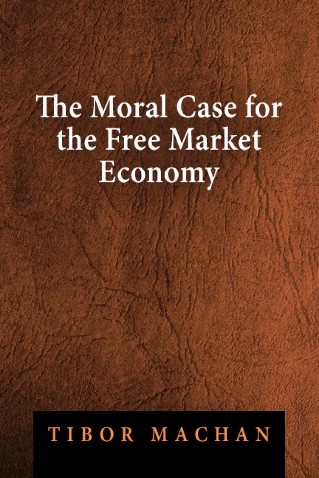 The Moral Case for the Free Market Economy by Tibor Machan